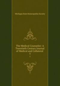 The Medical Counselor: A Twentieth Century Journal of Medical and Collateral .. 5