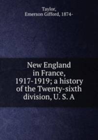 New England in France, 1917-1919; a history of the Twenty-sixth division, U. S. A.