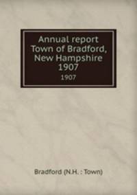Annual report Town of Bradford, New Hampshire. 1907