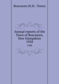 Annual reports of the Town of Boscawen, New Hampshire. 1958