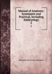 Manual of Anatomy: Systematic and Practical, Including Embryology. 2