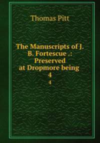 The Manuscripts of J.B. Fortescue .: Preserved at Dropmore being .. 4