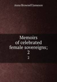 Memoirs of celebrated female sovereigns;. 2