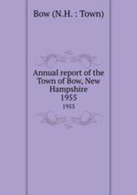Annual report of the Town of Bow, New Hampshire. 1955