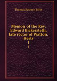 Memoir of the Rev. Edward Bickersteth, late rector of Watton, Herts. 1