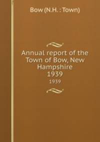 Annual report of the Town of Bow, New Hampshire. 1939