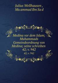 Medina vor dem Islam; Muhammads Gemeindeordnung von Medina; seine schreiben .. 42; v. 942