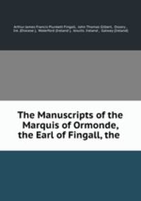 The Manuscripts of the Marquis of Ormonde, the Earl of Fingall, the .