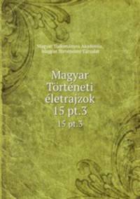 Magyar Trtneti letrajzok. 15 pt.3