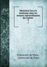 Memoires lus a la Sorbonne dans les seances extraordinaires du Comite .. 2