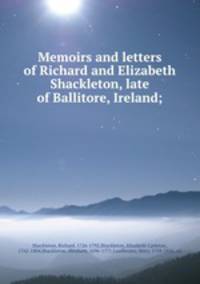Memoirs and letters of Richard and Elizabeth Shackleton, late of Ballitore, Ireland;