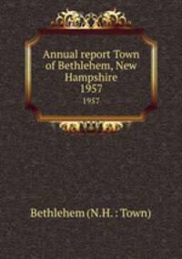 Annual report Town of Bethlehem, New Hampshire. 1957