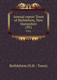 Annual report Town of Bethlehem, New Hampshire. 1951