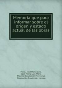 Memoria que para informar sobre el origen y estado actual de las obras .