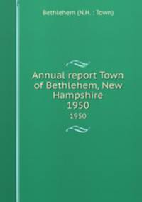 Annual report Town of Bethlehem, New Hampshire. 1950
