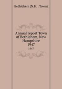 Annual report Town of Bethlehem, New Hampshire. 1947