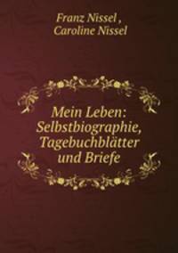 Mein Leben: Selbstbiographie, Tagebuchblatter und Briefe