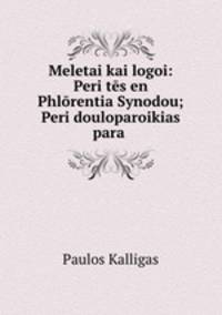 Meletai kai logoi: Peri tes en Phlorentia Synodou; Peri douloparoikias para .