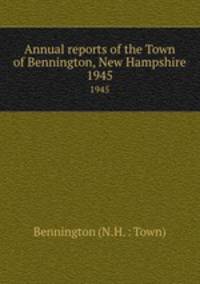 Annual reports of the Town of Bennington, New Hampshire. 1945