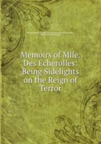 Memoirs of Mlle. Des Echerolles: Being Sidelights on the Reign of Terror
