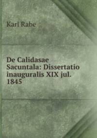De Calidasae Sacuntala: Dissertatio inauguralis XIX jul. 1845