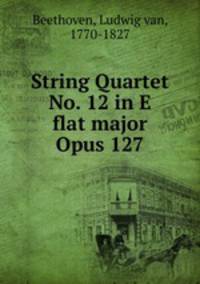 String Quartet No. 12 in E flat major Opus 127