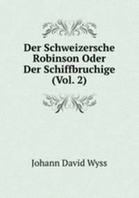 Der Schweizersche Robinson Oder Der Schiffbruchige (Vol. 2)
