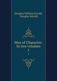 Men of Character: In two volumes. 1