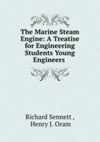 The Marine Steam Engine: A Treatise for Engineering Students Young Engineers .