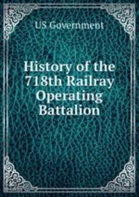 History of the 718th Railray Operating Battalion