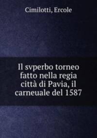 Il svperbo torneo fatto nella regia citta di Pavia, il carneuale del 1587