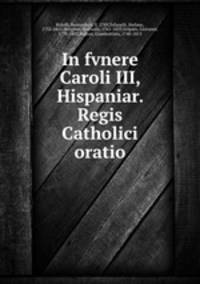 In fvnere Caroli III, Hispaniar. Regis Catholici oratio