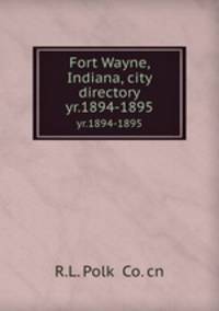Fort Wayne, Indiana, city directory. yr.1894-1895