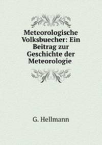 Meteorologische Volksbuecher: Ein Beitrag zur Geschichte der Meteorologie .