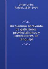 Diccionario abreviado de galicismos, provincialismos y correcciones de lenguaje