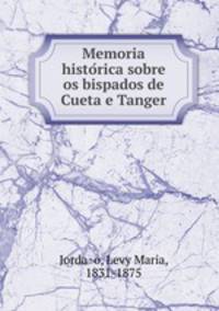 Memoria histo?rica sobre os bispados de Cueta e Tanger