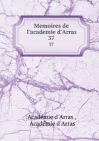 Memoires de l`academie d`Arras. 37