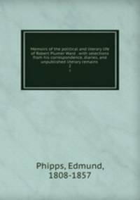 Memoirs of the political and literary life of Robert Plumer Ward . with selections from his correspondence, diaries, and unpublished literary remains . 2