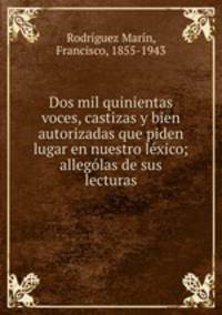 Dos mil quinientas voces, castizas y bien autorizadas que piden lugar en nuestro lexico; allegolas de sus lecturas