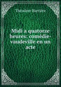 Midi a quatorze heures: comedie-vaudeville en un acte