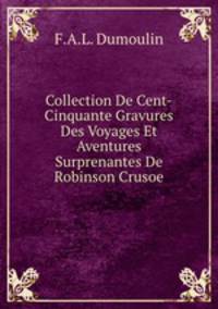 Collection De Cent-Cinquante Gravures Des Voyages Et Aventures Surprenantes De Robinson Crusoe