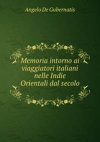 Memoria intorno ai viaggiatori italiani nelle Indie Orientali dal secolo .