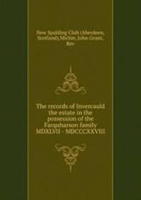 The records of Invercauld the estate in the possession of the Farquharson family MDXLVII - MDCCCXXVIII