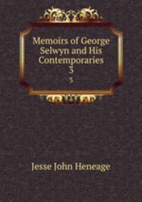 Memoirs of George Selwyn and His Contemporaries. 3