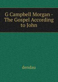 G Campbell Morgan - The Gospel According to John