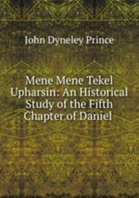 Mene Mene Tekel Upharsin: An Historical Study of the Fifth Chapter of Daniel .