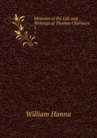 Memoirs of the Life and Writings of Thomas Chalmers. 1