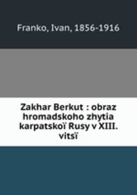 Zakhar Berkut : obraz hromadskoho zhytia karpatskoi Rusy v XIII. vitsi