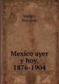 Mexico ayer y hoy, 1876-1904