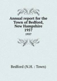 Annual report for the Town of Bedford, New Hampshire. 1957